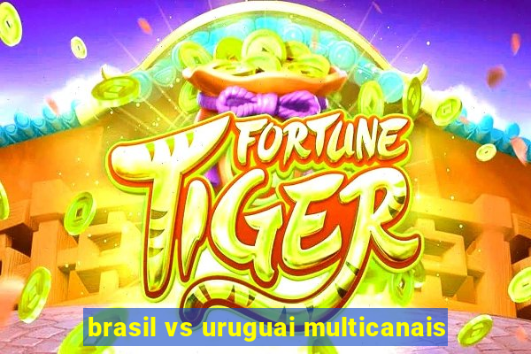 brasil vs uruguai multicanais